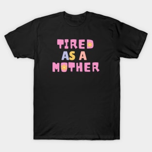 Tired As A Mother, Parental Humor T-Shirt